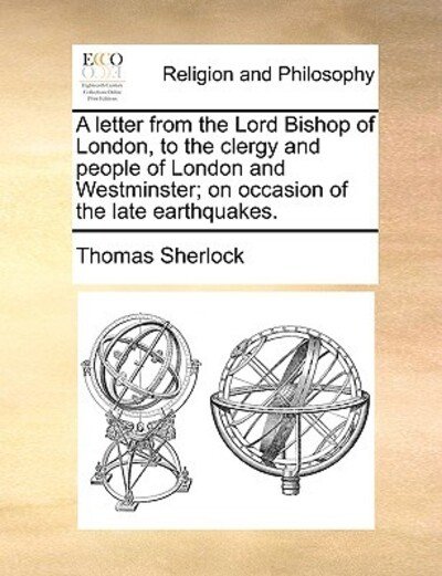 A Letter from the Lord Bishop of London, to the Clergy and People of London and Westminster; on Occasion of the Late Earthquakes. - Thomas Sherlock - Bücher - Gale Ecco, Print Editions - 9781170967416 - 10. Juni 2010