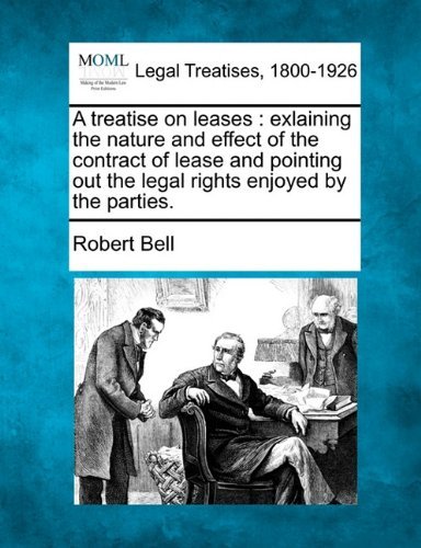 A Treatise on Leases: Exlaining the Nature and Effect of the Contract of Lease and Pointing out the Legal Rights Enjoyed by the Parties. - Robert Bell - Kirjat - Gale, Making of Modern Law - 9781240103416 - torstai 23. joulukuuta 2010
