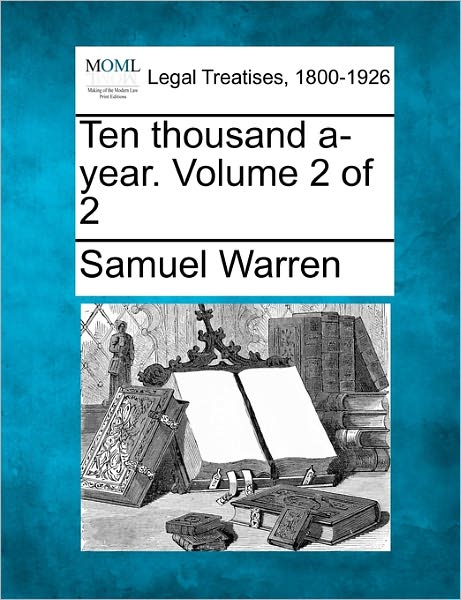 Ten Thousand A-year. Volume 2 of 2 - Samuel Warren - Livros - Gale Ecco, Making of Modern Law - 9781240187416 - 1 de dezembro de 2010