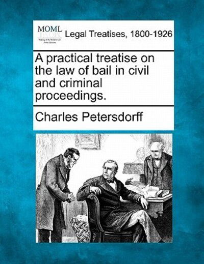 Cover for Charles Petersdorff · A Practical Treatise on the Law of Bail in Civil and Criminal Proceedings. (Paperback Book) (2010)