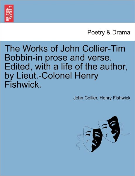 Cover for John Collier · The Works of John Collier-tim Bobbin-in Prose and Verse. Edited, with a Life of the Author, by Lieut.-colonel Henry Fishwick. (Paperback Book) (2011)