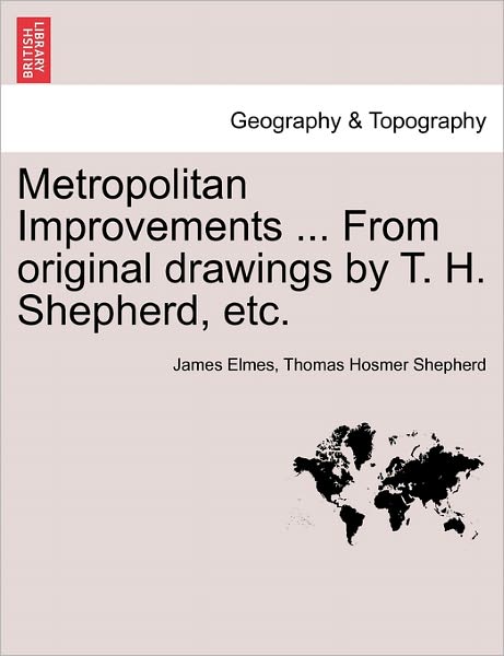 Cover for James Elmes · Metropolitan Improvements ... from Original Drawings by T. H. Shepherd, Etc. (Taschenbuch) (2011)