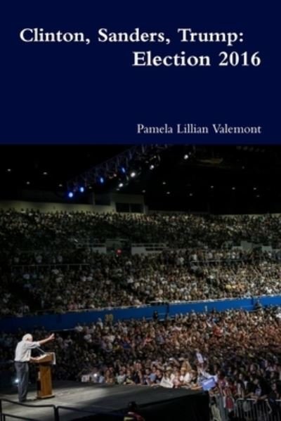 Clinton, Sanders, Trump - Pamela Lillian Valemont - Books - Lulu Press - 9781326825416 - October 23, 2016