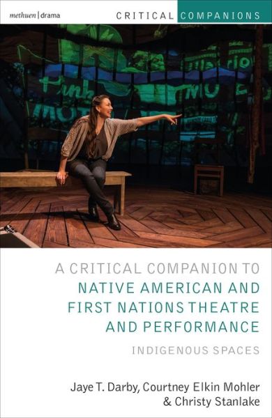 Cover for Darby, Jaye T. (University of California, Los Angeles, USA) · Critical Companion to Native American and First Nations Theatre and Performance: Indigenous Spaces - Critical Companions (Paperback Book) (2020)