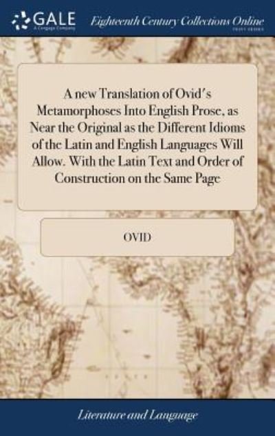 Cover for Ovid · A New Translation of Ovid's Metamorphoses Into English Prose, as Near the Original as the Different Idioms of the Latin and English Languages Will Allow. with the Latin Text and Order of Construction on the Same Page (Innbunden bok) (2018)