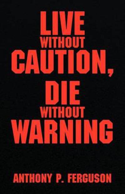 Cover for Anthony P Ferguson · Live Without Caution, Die Without Warning (Paperback Book) (2008)