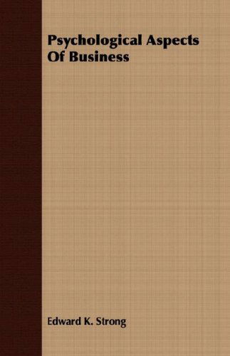 Psychological Aspects of Business - Edward K. Strong - Books - Saerchinger Press - 9781406747416 - March 15, 2007