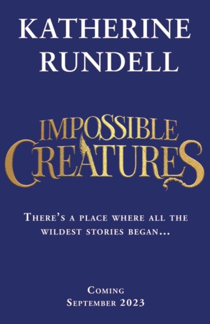 Impossible Creatures: INSTANT SUNDAY TIMES BESTSELLER - Katherine Rundell - Bücher - Bloomsbury Publishing PLC - 9781408897416 - 14. September 2023