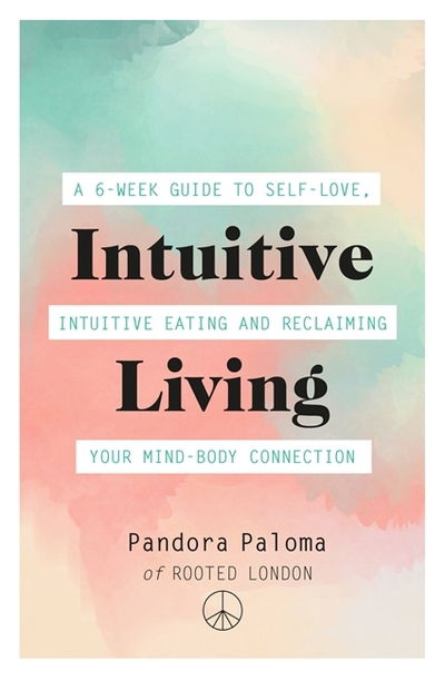 Cover for Pandora Paloma · Intuitive Living: A 6-week guide to self-love, intuitive eating and reclaiming your mind-body connection (Paperback Bog) (2019)