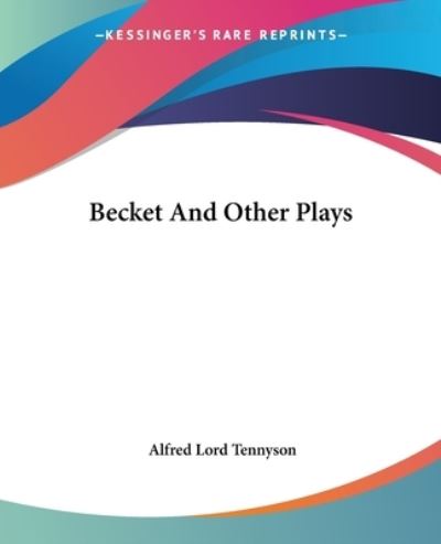 Becket and Other Plays - Alfred Lord Tennyson - Książki - Kessinger Publishing, LLC - 9781419109416 - 17 czerwca 2004