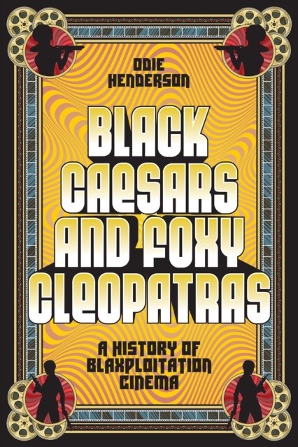 Cover for Odie Henderson · Black Caesars and Foxy Cleopatras: A History of Blaxploitation Cinema (Hardcover Book) (2024)