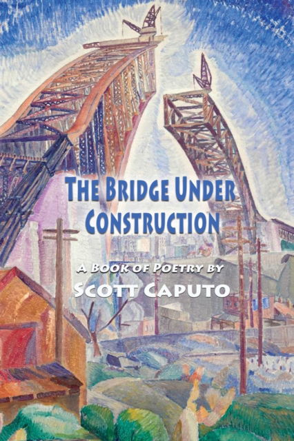 The Bridge Under Construction - Scott Caputo - Libros - Blue Light Press - 9781421836416 - 21 de septiembre de 2019