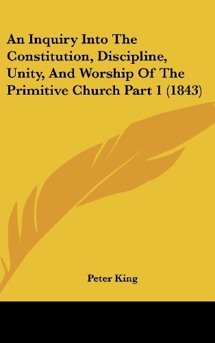 Cover for Peter King · An Inquiry into the Constitution, Discipline, Unity, and Worship of the Primitive Church Part 1 (1843) (Gebundenes Buch) (2008)