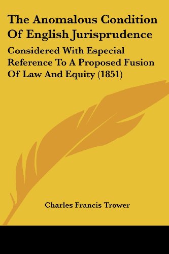 Cover for Charles Francis Trower · The Anomalous Condition of English Jurisprudence: Considered with Especial Reference to a Proposed Fusion of Law and Equity (1851) (Taschenbuch) (2008)