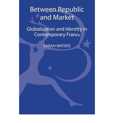 Cover for Sarah Waters · Between Republic and Market: Globalisation and Identity in Contemporary France (Hardcover Book) (2012)