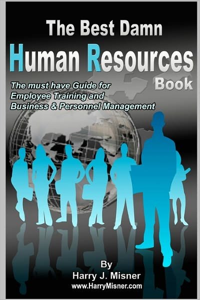 The Best Damn Human Resources Book: the Must Have Guide for Employee Training and Business & Personnel Management - Harry J. Misner - Books - CreateSpace Independent Publishing Platf - 9781441425416 - January 4, 2009