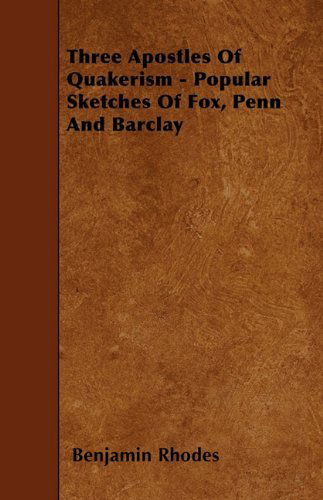 Cover for Benjamin Rhodes · Three Apostles of Quakerism - Popular Sketches of Fox, Penn and Barclay (Paperback Book) (2010)