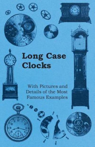 Long Case Clocks - With Pictures and Details of the Most Famous Examples - Anon. - Books - Read Books - 9781446529416 - January 20, 2011