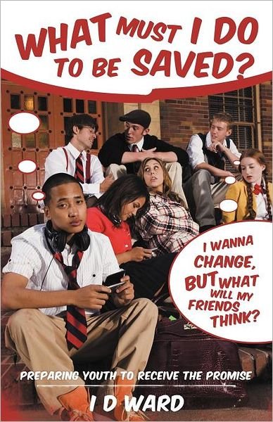 Cover for I D Ward · What Must I Do to Be Saved?: Preparing Youth to Receive the Promise (Paperback Bog) (2012)