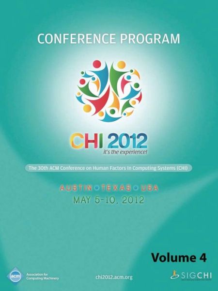 CHI 2012 The 30th ACM Conference on Human Factors in Computing Systems V4 - Chi 12 Conference Committee - Books - ACM - 9781450319416 - January 31, 2013