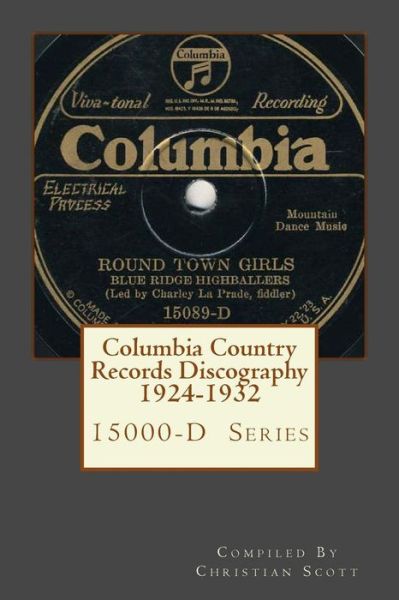 Columbia Country Records Discography 1924-1932: Columbia 15000-d Hillbilly Country Series Records 1924 - 1932 - Christian Scott - Libros - CreateSpace Independent Publishing Platf - 9781456487416 - 23 de diciembre de 2010