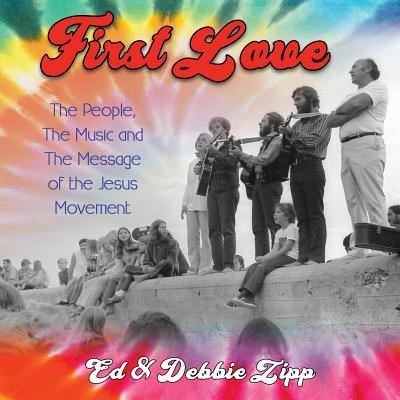 Cover for Ed Zipp · First Love: The People, the Music and the Message of the Jesus Movement (Paperback Book) (2018)