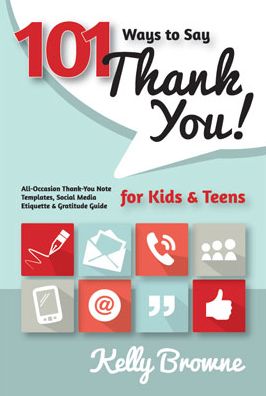 Cover for Kelly Browne · 101 Ways to Say Thank You, Kids &amp; Teens: All-occasion Thank-you Note Templates, Social Media Etiquette &amp; Gratitude Guide (Paperback Book) (2015)