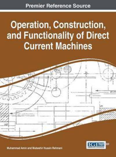 Operation, Construction, and Functionality of Direct Current Machines - Muhammad Amin - Książki - Engineering Science Reference - 9781466684416 - 30 kwietnia 2015