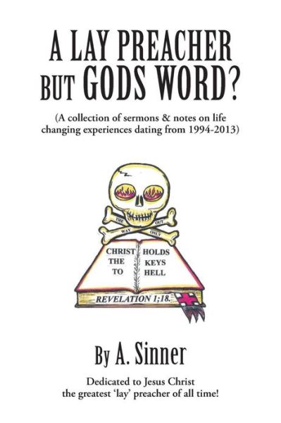 Cover for A Sinner · A Lay Preacher but Gods Word?: a Collection of Sermons &amp; Notes on Life Changing Experiences Dating from 1994-2013 (Paperback Book) (2013)