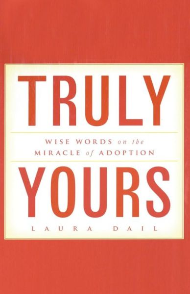 Cover for Laura Dail · Truly Yours: Wise Words on the Miracle of Adoption (Paperback Book) (2013)