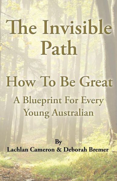 Cover for Lachlan Cameron · The Invisible Path: - How to Be Great - a Guide for Every Young Australian (Paperback Book) (2013)