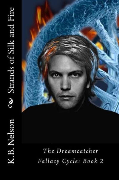 Cover for K B Nelson · Strands of Silk and Fire: the Dreamcatcher Fallacy Cycle, Book 2 (Paperback Book) (2014)