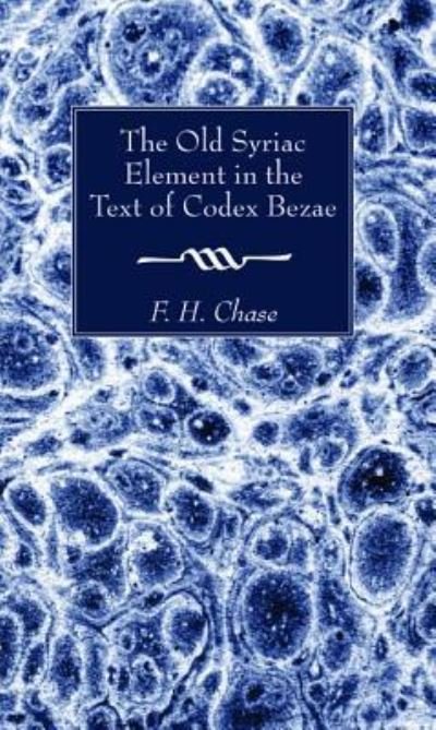 Cover for F H Chase · The Old Syriac Element in the Text of Codex Bezae (Paperback Book) (2016)