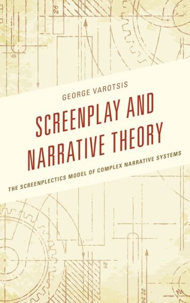 Cover for George Varotsis · Screenplay and Narrative Theory: The Screenplectics Model of Complex Narrative Systems (Hardcover Book) (2015)