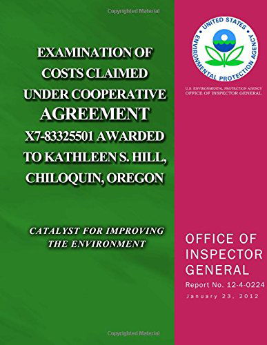 Examination of Costs Claimed Under Cooperative Agreement X7-83325501 Awarded to Kathleen S. Hill, Chiloquin, Oregon - U.s. Environmental Protection Agency - Książki - CreateSpace Independent Publishing Platf - 9781500106416 - 5 czerwca 2014