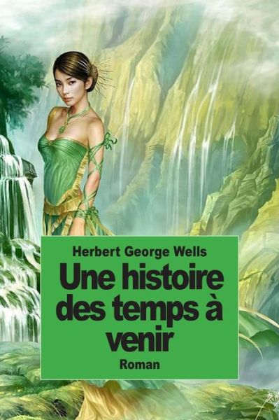 Une Histoire Des Temps a Venir - Herbert George Wells - Books - Createspace - 9781502454416 - September 22, 2014