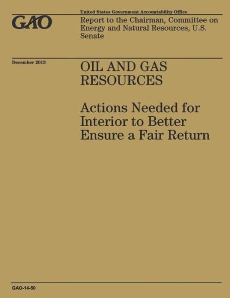 Cover for United States Government Accountability · Oil and Gas Resources: Actions Needed for Interior to Better Ensure a Fair Return (Paperback Book) (2014)