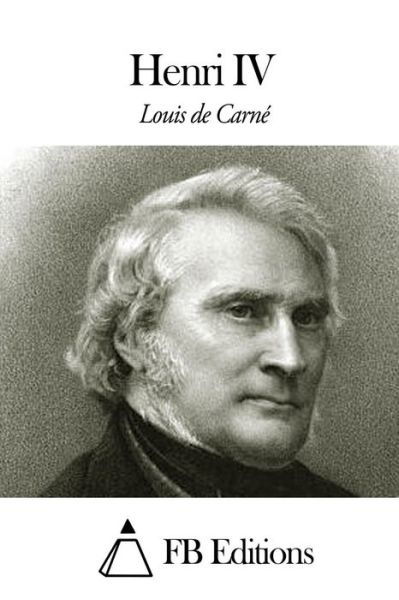 Henri Iv - Louis De Carne - Libros - Createspace - 9781505453416 - 9 de diciembre de 2014