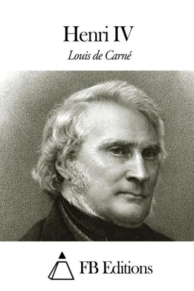 Henri Iv - Louis De Carne - Böcker - Createspace - 9781505453416 - 9 december 2014