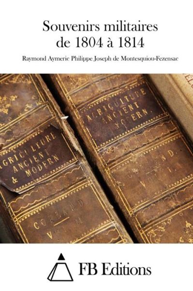 Cover for Raymond Aymeric Ph Montesquiou-fezensac · Souvenirs Militaires De 1804 a 1814 (Paperback Book) (2015)