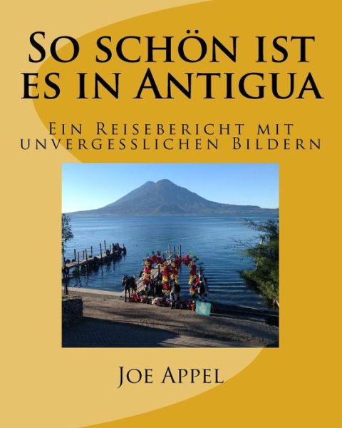 Cover for Joe Appel · So Schon Ist Es in Antigua: Ein Reisebericht Mit Unvergesslichen Bildern (Paperback Book) (2015)