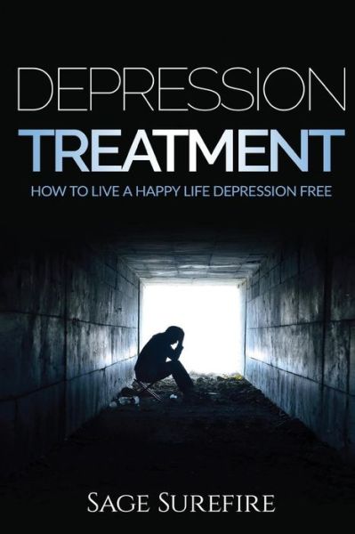 Cover for Sage Surefire · Depression Treatment: How to Live a Happy Life Depression Free - Depression and Anxiety Free Depression Treatment and Depression Cure (Paperback Book) (2015)