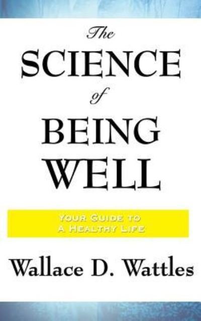 Cover for Wallace D. Wattles · The Science of Being Well (Hardcover bog) (2018)