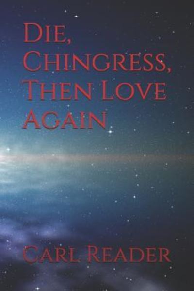 Die, Chingress, Then Love Again - Carl Reader - Books - Independently Published - 9781519045416 - November 7, 2016