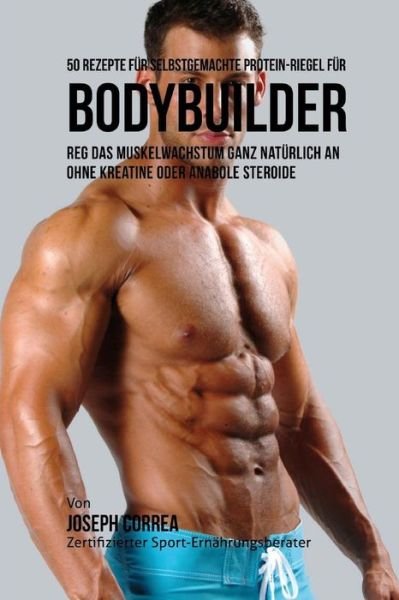 Cover for Correa (Zertifizierter Sport-Ernahrungsb · 50 Rezepte Fur Selbstgemachte Protein-Riegel Fur Bodybuilder (Paperback Book) (2015)