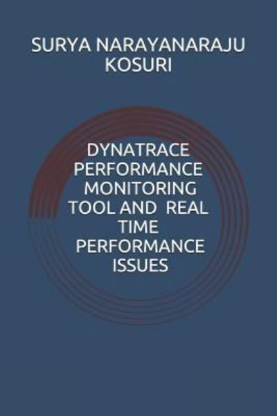 Dynatrace Performance Monitoring Tool and Real time performance issues - Surya Narayanaraju Kosuri - Books - Independently Published - 9781520287416 - January 2, 2017