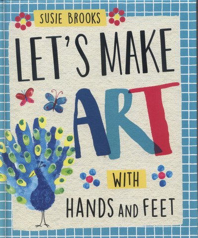 Let's Make Art: With Hands and Feet - Let's Make Art - Susie Brooks - Boeken - Hachette Children's Group - 9781526300416 - 22 september 2016
