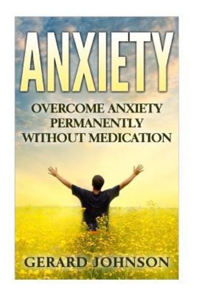 Anxiety - Gerard Johnson - Livres - Createspace Independent Publishing Platf - 9781532716416 - 12 avril 2016