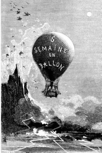 Cinq Semaines En Ballon - Jules Verne - Kirjat - Createspace Independent Publishing Platf - 9781537708416 - perjantai 16. syyskuuta 2016