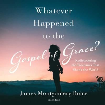 Cover for James Montgomery Boice · Whatever Happened to the Gospel of Grace? (CD) (2018)